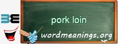 WordMeaning blackboard for pork loin